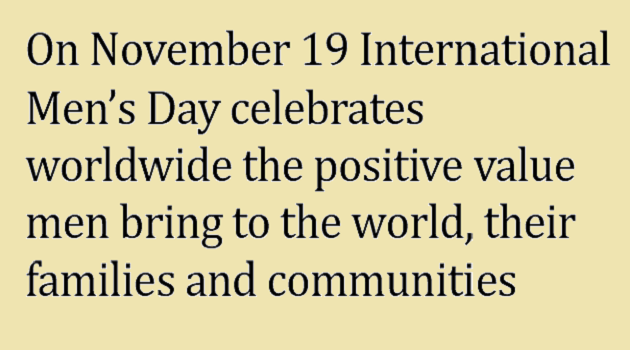 On November 19 International Men’s Day celebrates worldwide the positive value men bring to the world, their families and communities